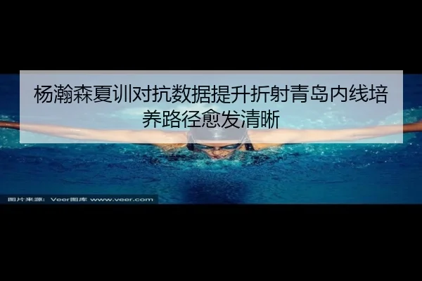杨瀚森夏训对抗数据提升折射青岛内线培养路径愈发清晰